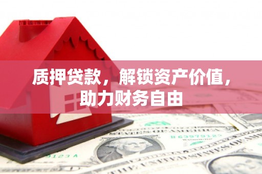 舒兰质押贷款，解锁资产价值，助力财务自由
