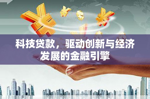 舒兰科技贷款，驱动创新与经济发展的金融引擎