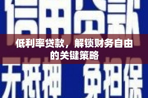 舒兰低利率贷款，解锁财务自由的关键策略