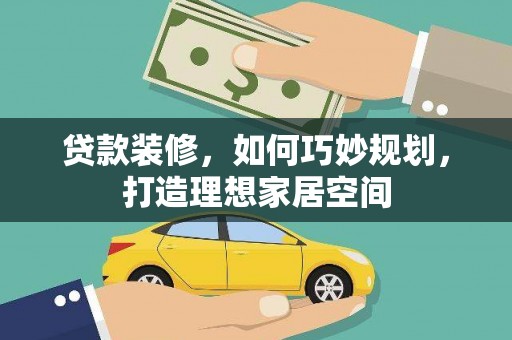 舒兰贷款装修，如何巧妙规划，打造理想家居空间