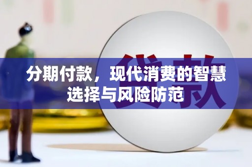 舒兰分期付款，现代消费的智慧选择与风险防范