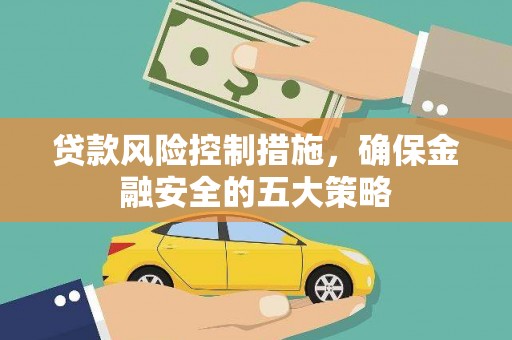 舒兰贷款风险控制措施，确保金融安全的五大策略