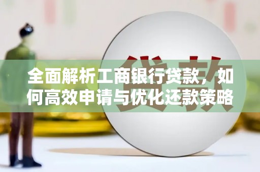 舒兰全面解析工商银行贷款，如何高效申请与优化还款策略