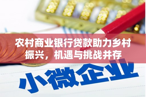 舒兰农村商业银行贷款助力乡村振兴，机遇与挑战并存