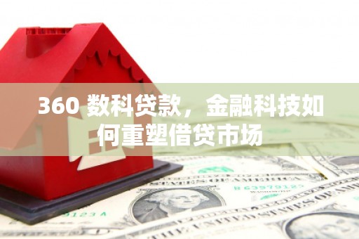 舒兰360 数科贷款，金融科技如何重塑借贷市场