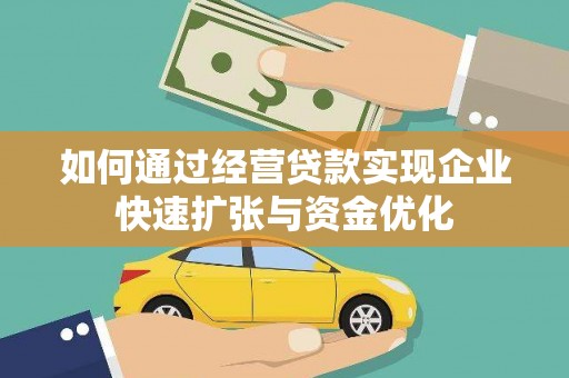 舒兰如何通过经营贷款实现企业快速扩张与资金优化