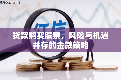 舒兰贷款购买股票，风险与机遇并存的金融策略