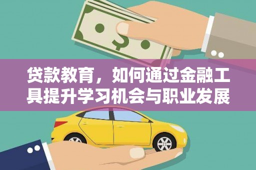 舒兰贷款教育，如何通过金融工具提升学习机会与职业发展