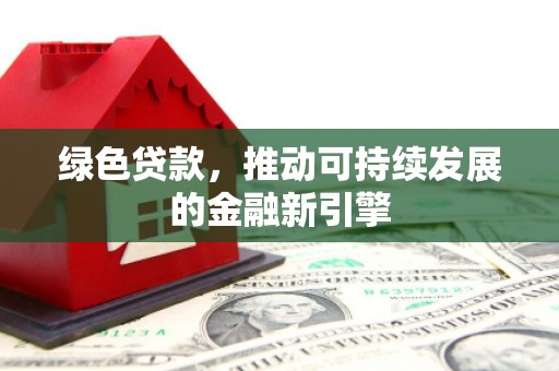舒兰绿色贷款，推动可持续发展的金融新引擎