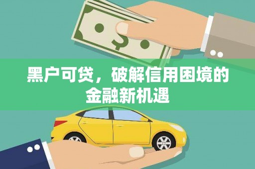 舒兰黑户可贷，破解信用困境的金融新机遇