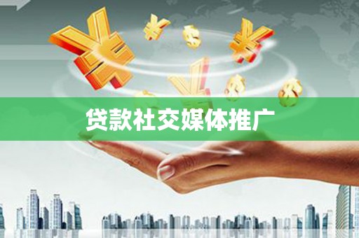 舒兰贷款社交媒体推广