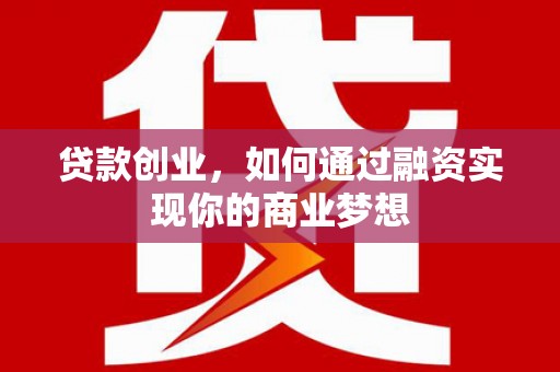 舒兰贷款创业，如何通过融资实现你的商业梦想
