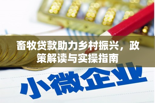 舒兰畜牧贷款助力乡村振兴，政策解读与实操指南