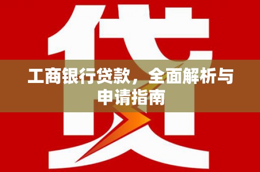 舒兰工商银行贷款，全面解析与申请指南